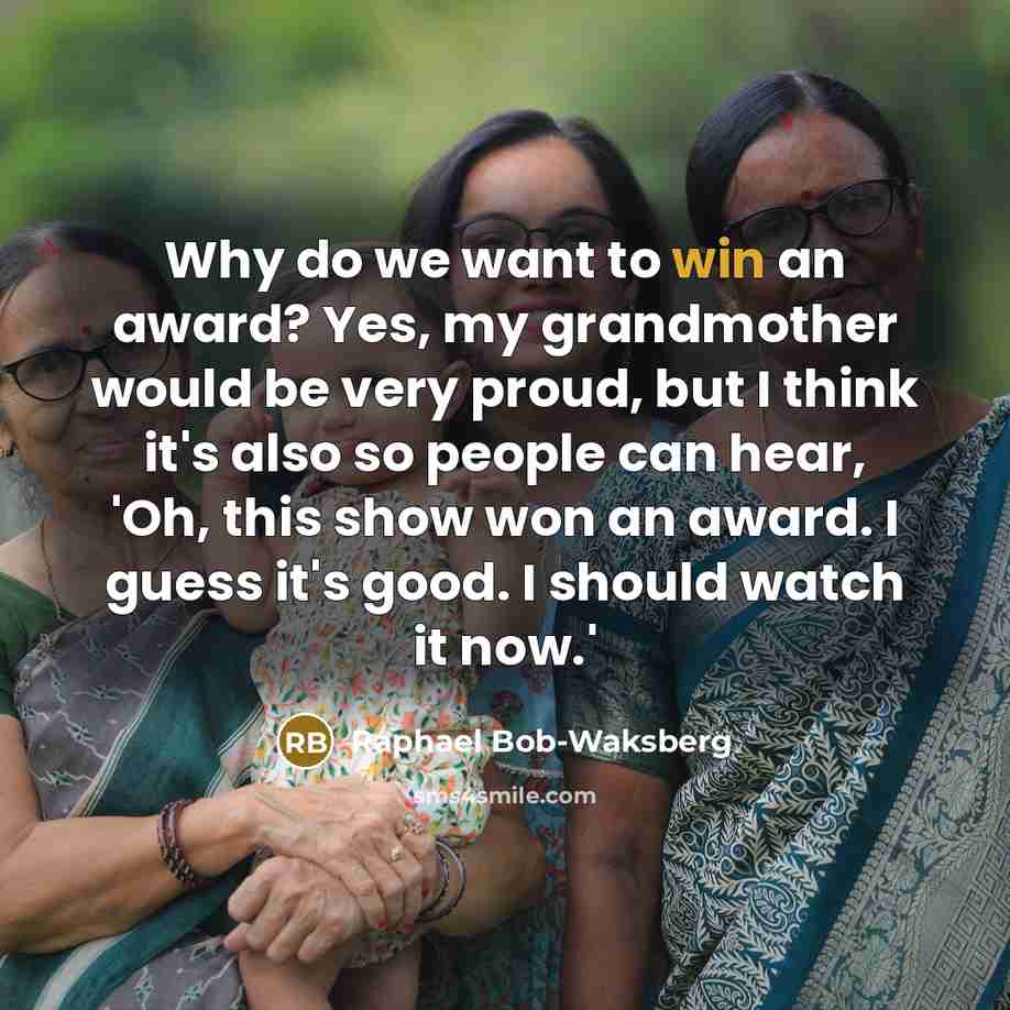 “Why do we want to win an award? Yes, my…” quote by Raphael Bob-Waksberg