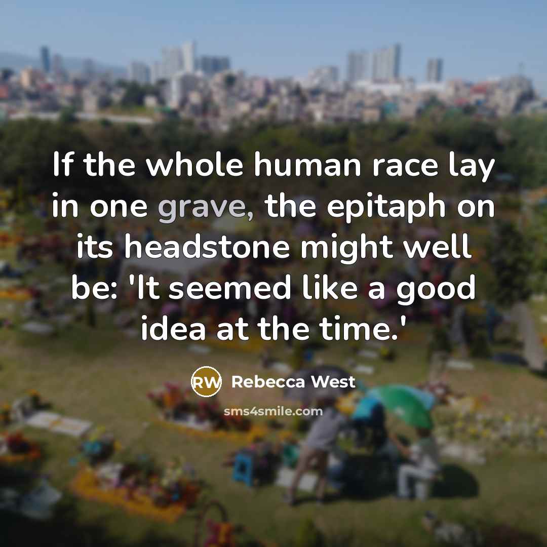 “If the whole human race lay in one grave, the…” quote by Rebecca West