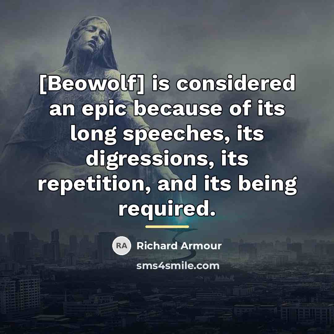 “[Beowolf] is considered an epic because of its long speeches,…” quote by Richard Armour