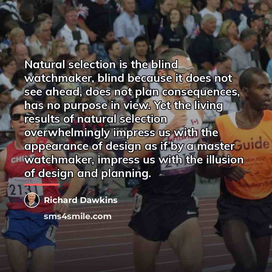 “Natural selection is the blind watchmaker, blind because it does…” quote by Richard Dawkins