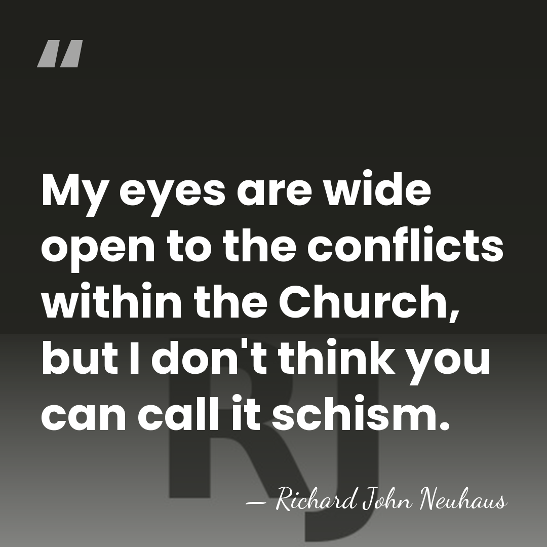 My eyes are wide open to the conflicts within the Church, but&hellip; - Richard John Neuhaus