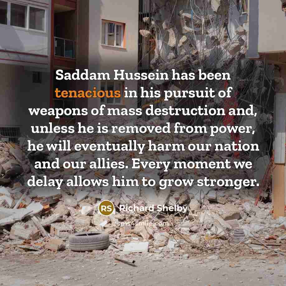 “Saddam Hussein has been tenacious in his pursuit of weapons…” quote by Richard Shelby