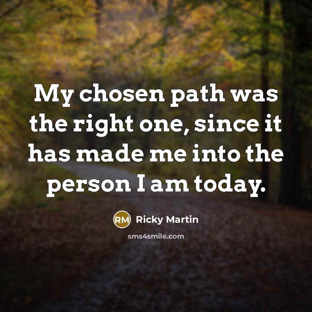 “My chosen path was the right one, since it has…” quote by Ricky Martin
