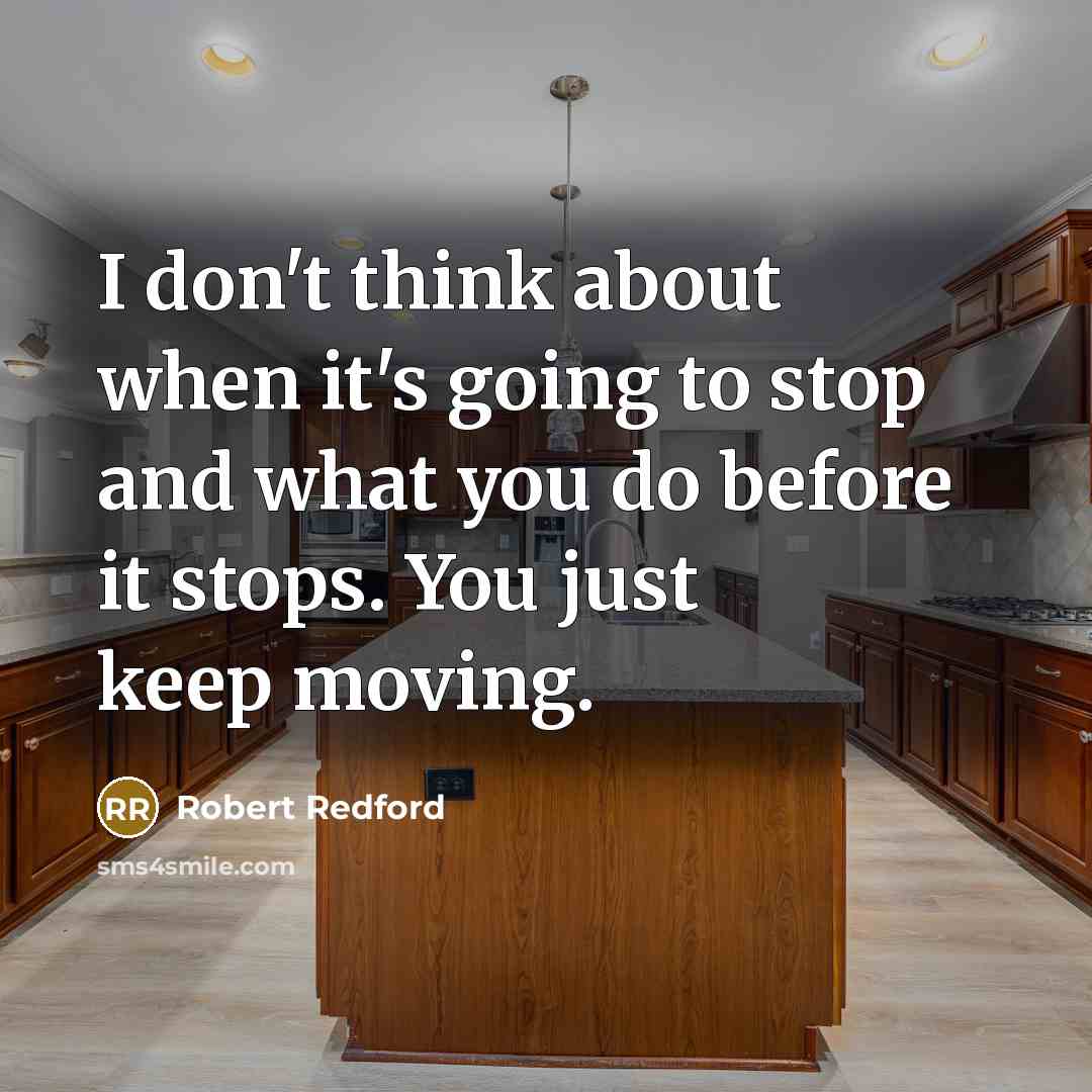 “I don't think about when it's going to stop and…” quote by Robert Redford