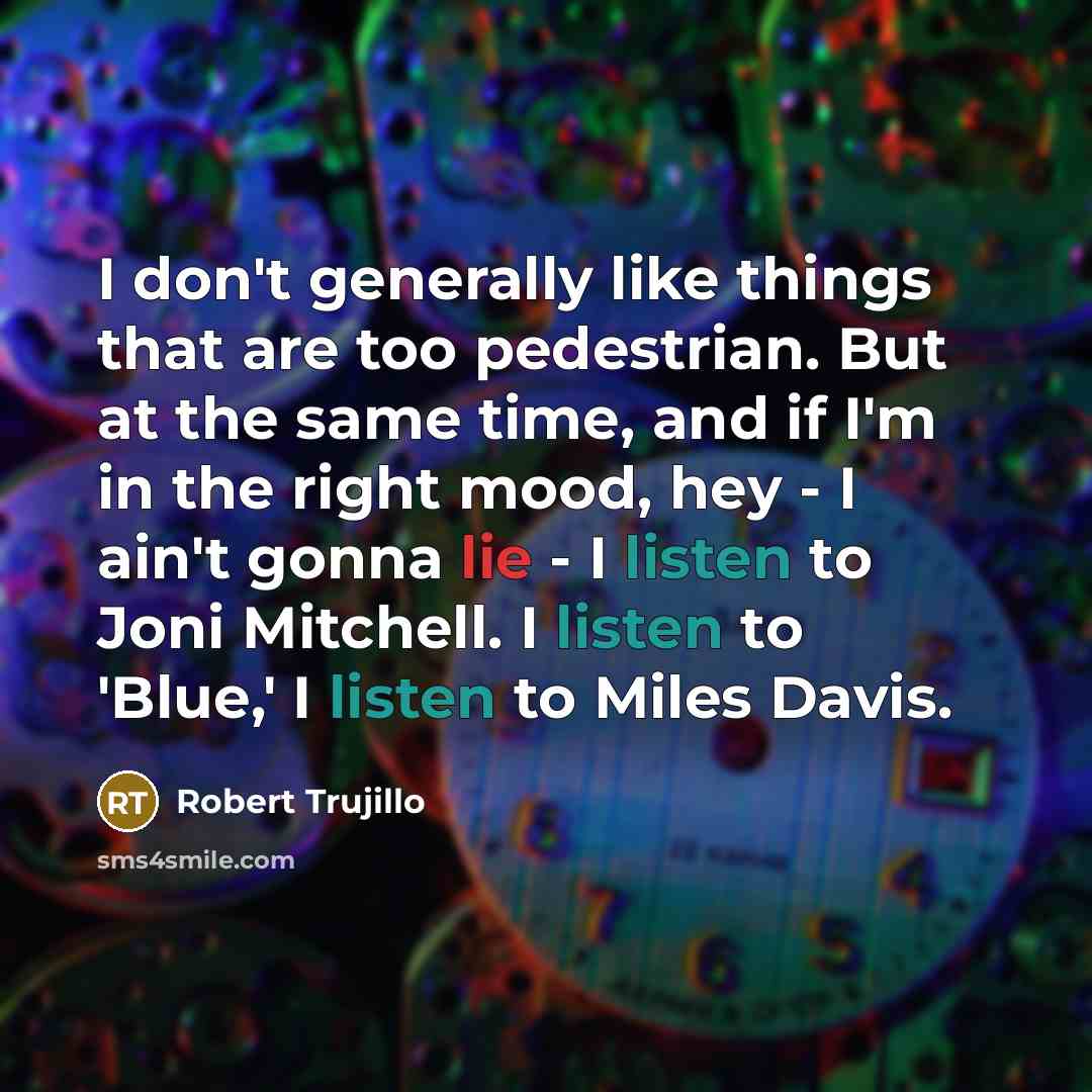 “I don't generally like things that are too pedestrian. But…” quote by Robert Trujillo