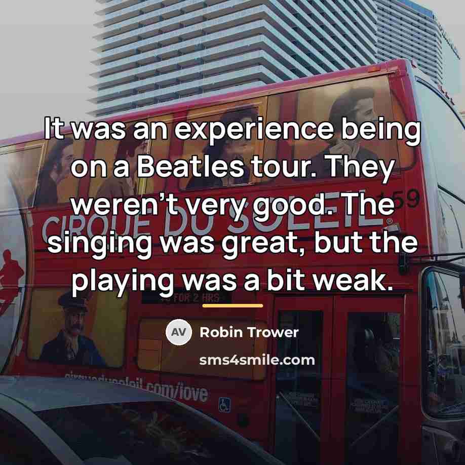“It was an experience being on a Beatles tour. They…” quote by Robin Trower