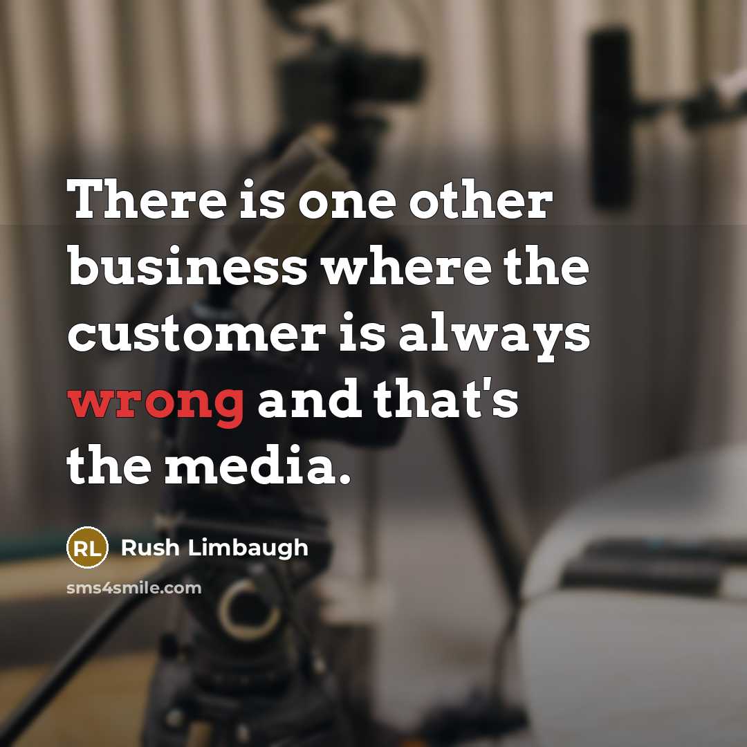 “There is one other business where the customer is always…” quote by Rush Limbaugh