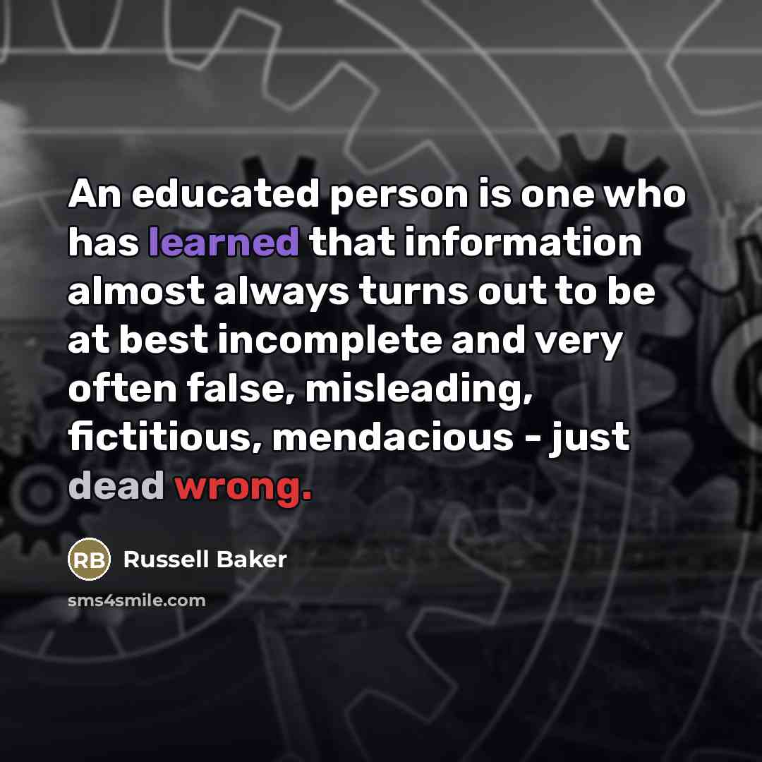 “An educated person is one who has learned that information…” quote by Russell Baker