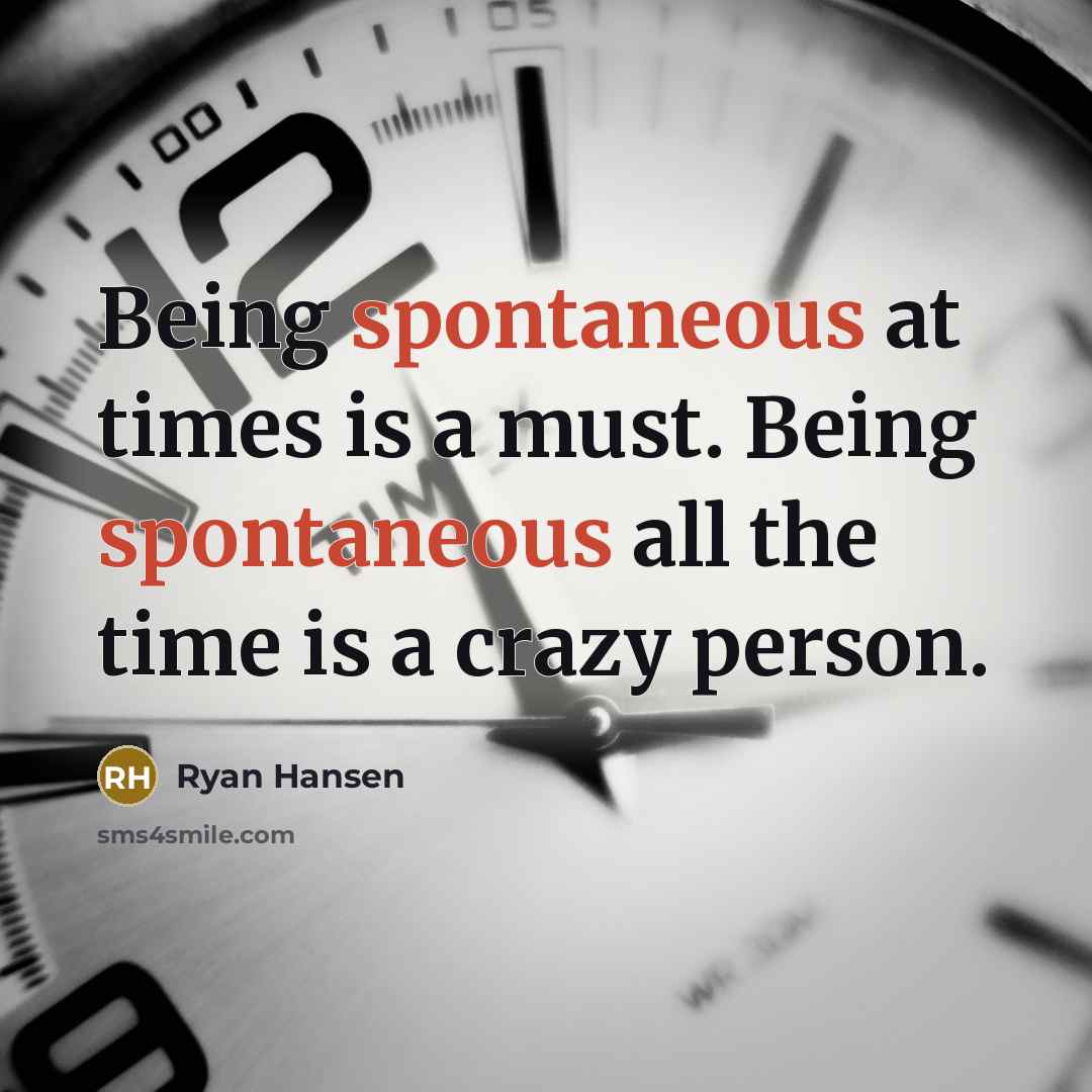 “Being spontaneous at times is a must. Being spontaneous all…” quote by Ryan Hansen