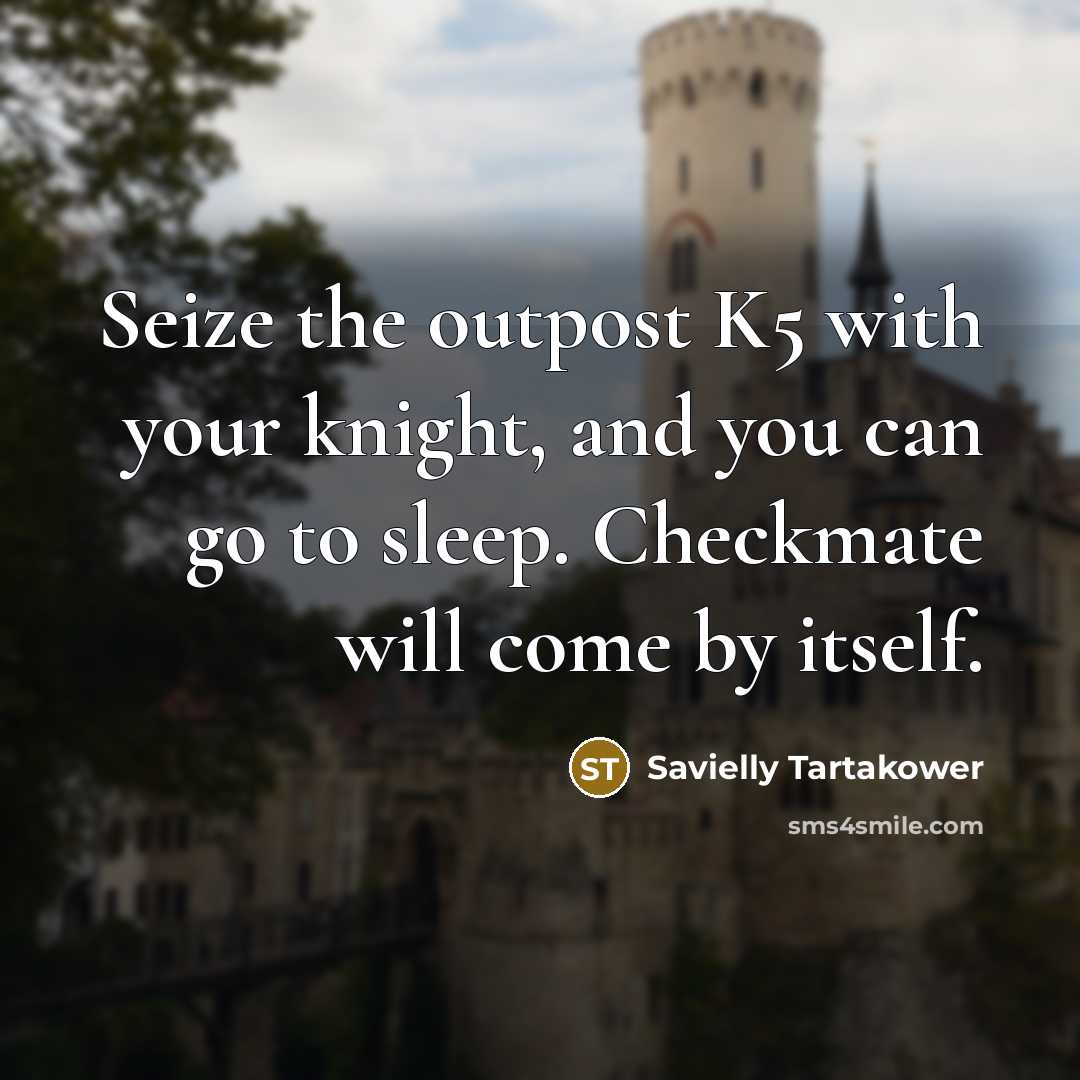 “Seize the outpost K5 with your knight, and you can…” quote by Savielly Tartakower