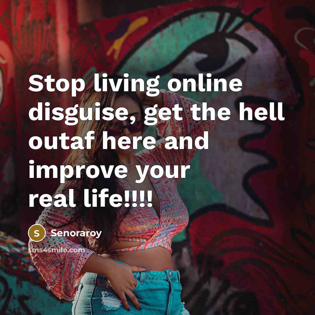 “Stop living online disguise, get the hell outaf here and…” quote by Senoraroy