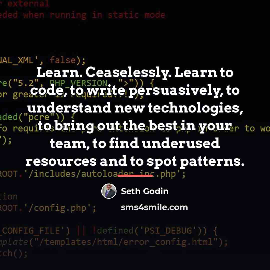 “Learn. Ceaselessly. Learn to code, to write persuasively, to understand…” quote by Seth Godin