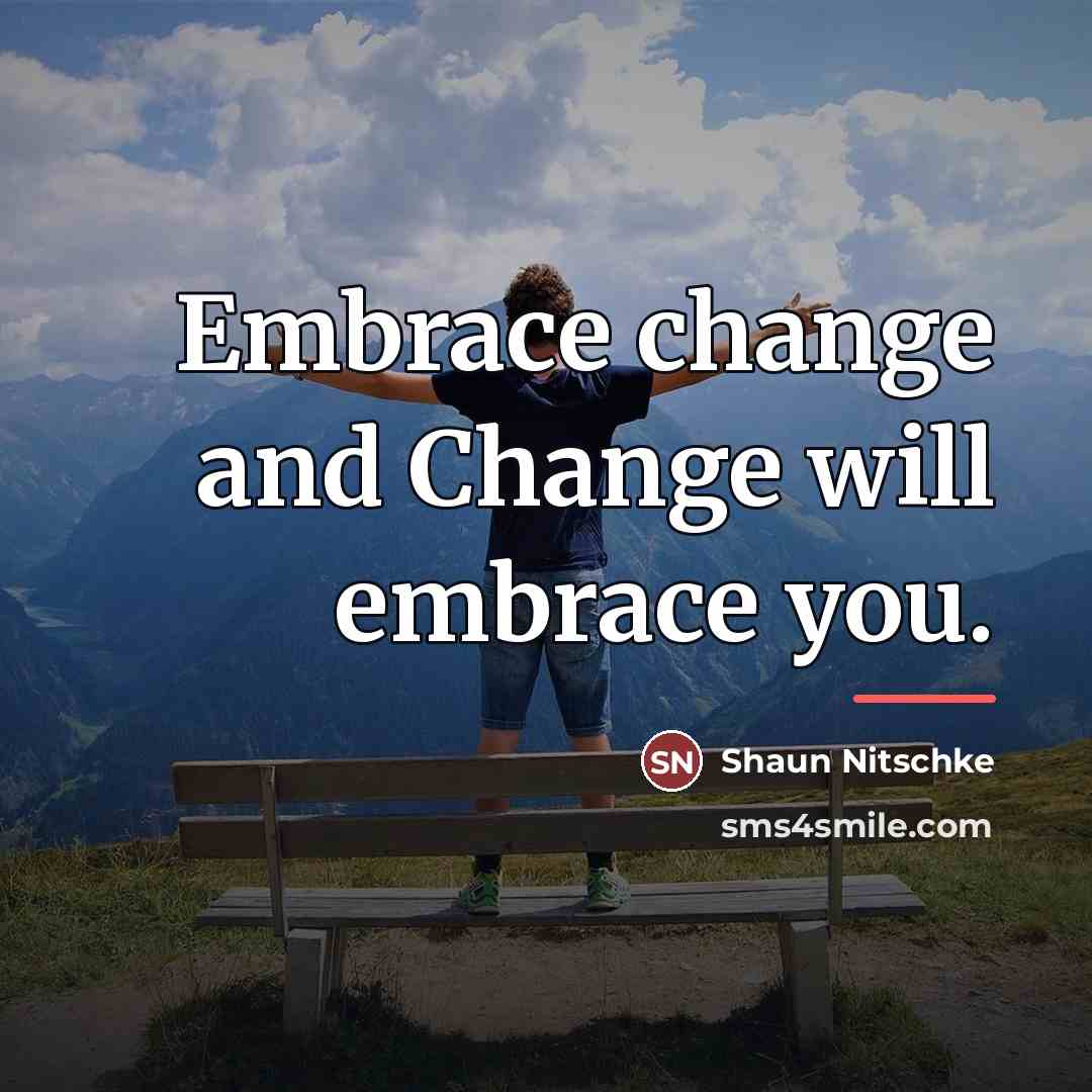 “Embrace change and Change will embrace you.…” quote by Shaun Nitschke