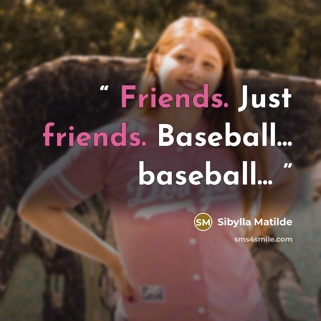 “Friends. Just friends. Baseball... baseball...” quote by Sibylla Matilde