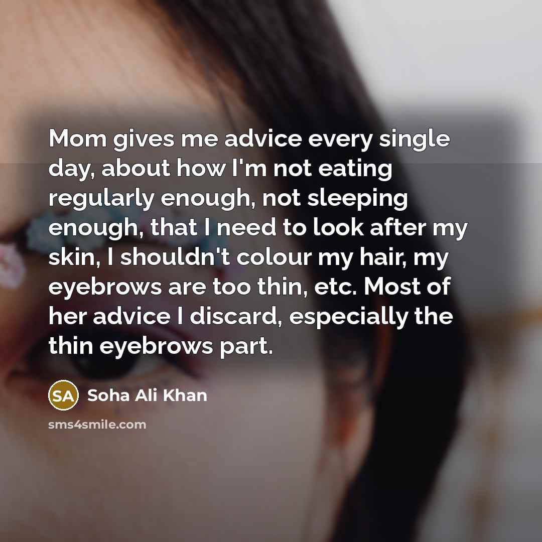 “Mom gives me advice every single day, about how I'm…” quote by Soha Ali Khan