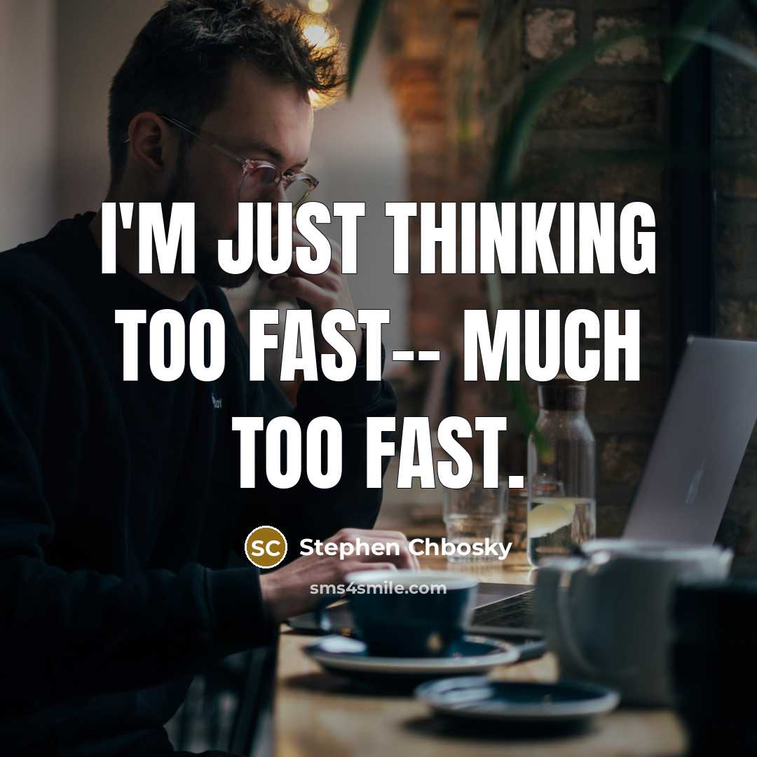 “I'm just thinking too fast-- much too fast.” quote by Stephen Chbosky