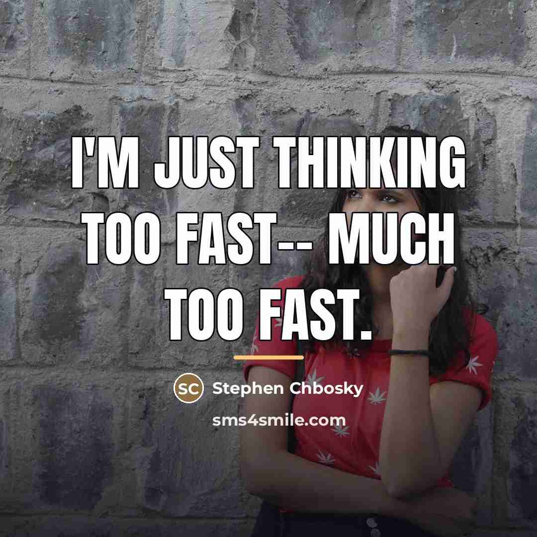 “I'm just thinking too fast-- much too fast.…” quote by Stephen Chbosky
