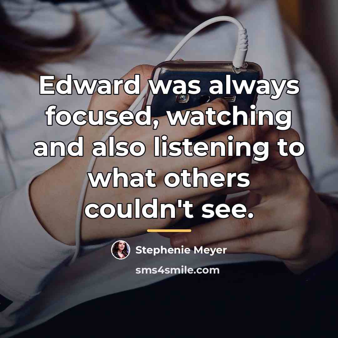 “Edward was always focused, watching and also listening to what…” quote by Stephenie Meyer