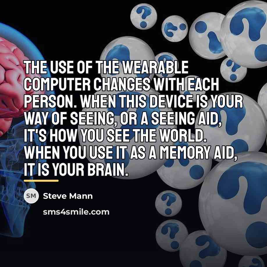“The use of the wearable computer changes with each person.…” quote by Steve Mann