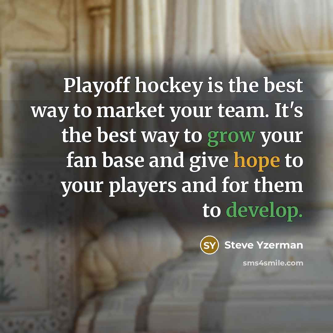 “Playoff hockey is the best way to market your team.…” quote by Steve Yzerman