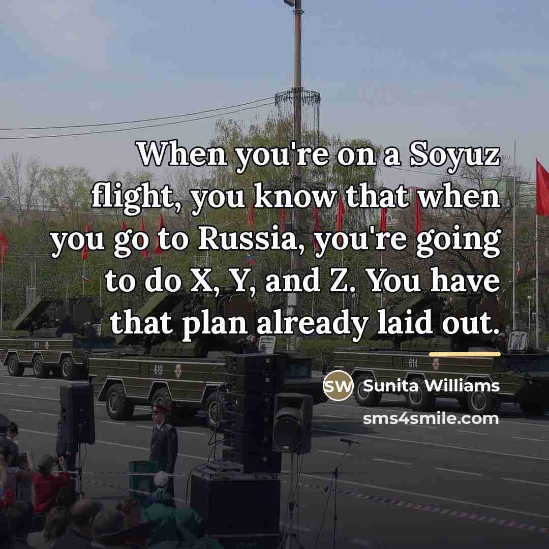 “When you're on a Soyuz flight, you know that when…” quote by Sunita Williams
