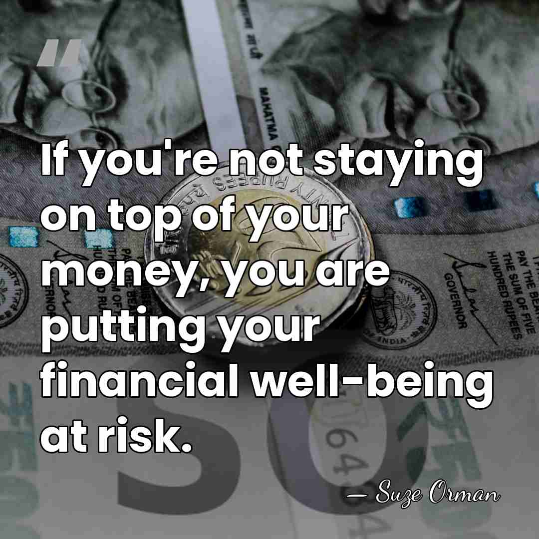 If you're not staying on top of your money, you are putting&hellip; - Suze Orman