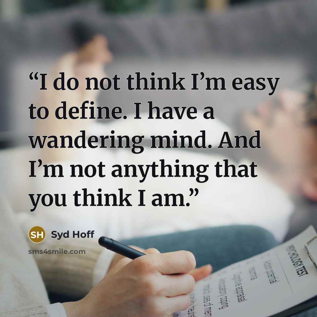“I do not think I’m easy to define. I have a wandering mind. And I’m not anything that you think I am.” quote by Syd Hoff