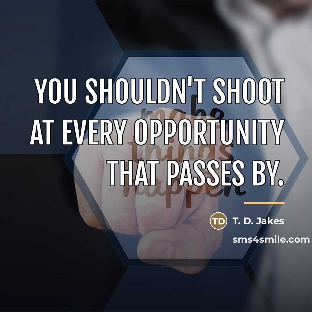“You shouldn't shoot at every opportunity that passes by.…” quote by T. D. Jakes