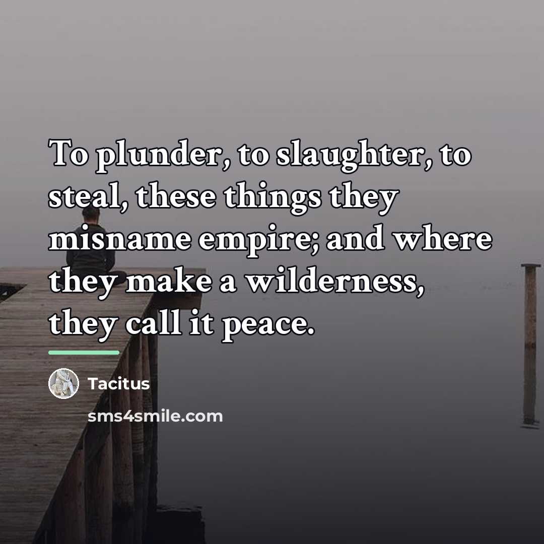 “To plunder, to slaughter, to steal, these things they misname…” quote by Tacitus