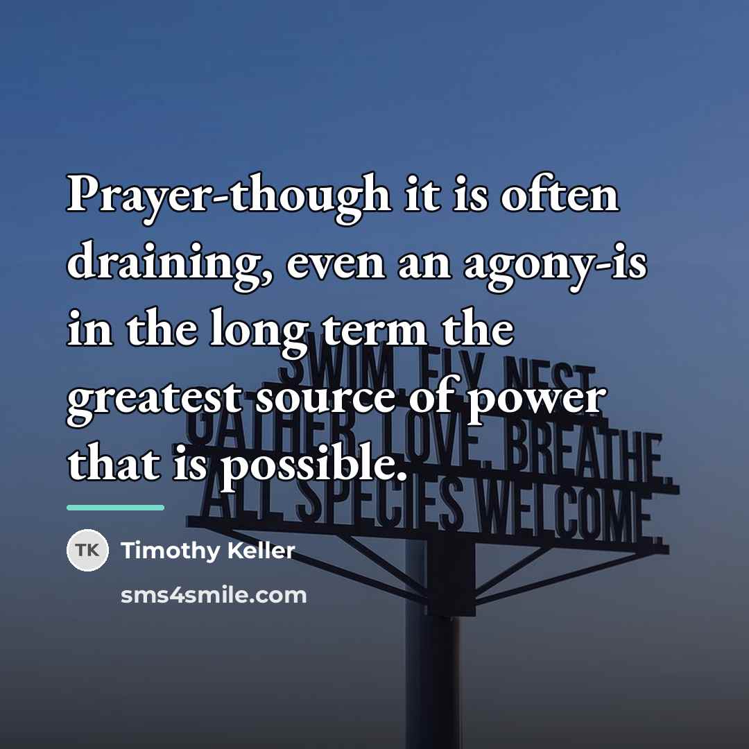 “Prayer-though it is often draining, even an agony-is in the…” quote by Timothy Keller