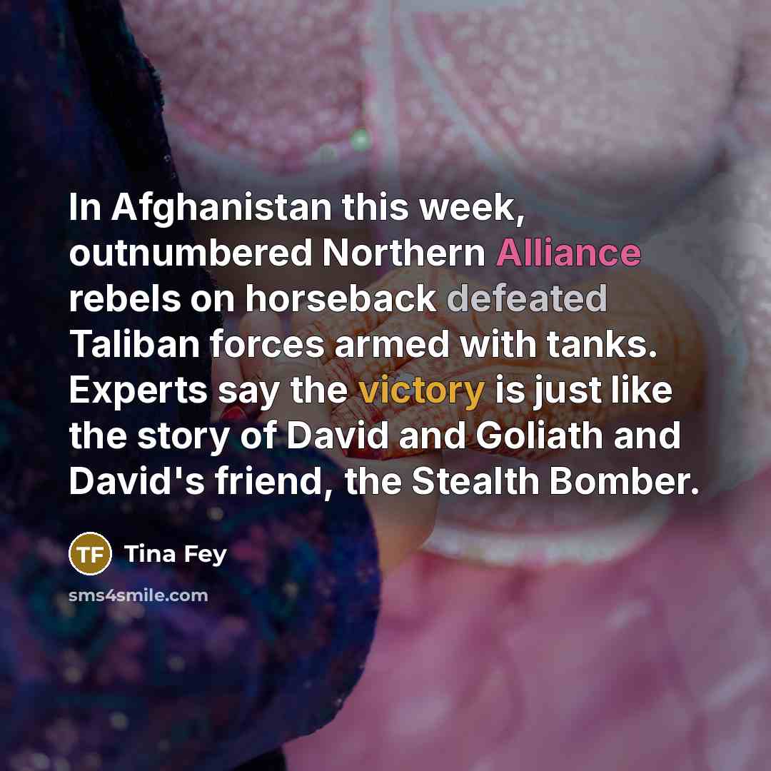 “In Afghanistan this week, outnumbered Northern Alliance rebels on horseback…” quote by Tina Fey