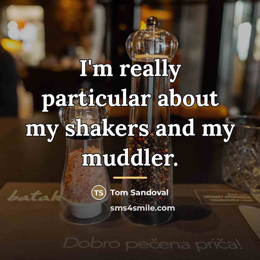 “I'm really particular about my shakers and my muddler.…” quote by Tom Sandoval
