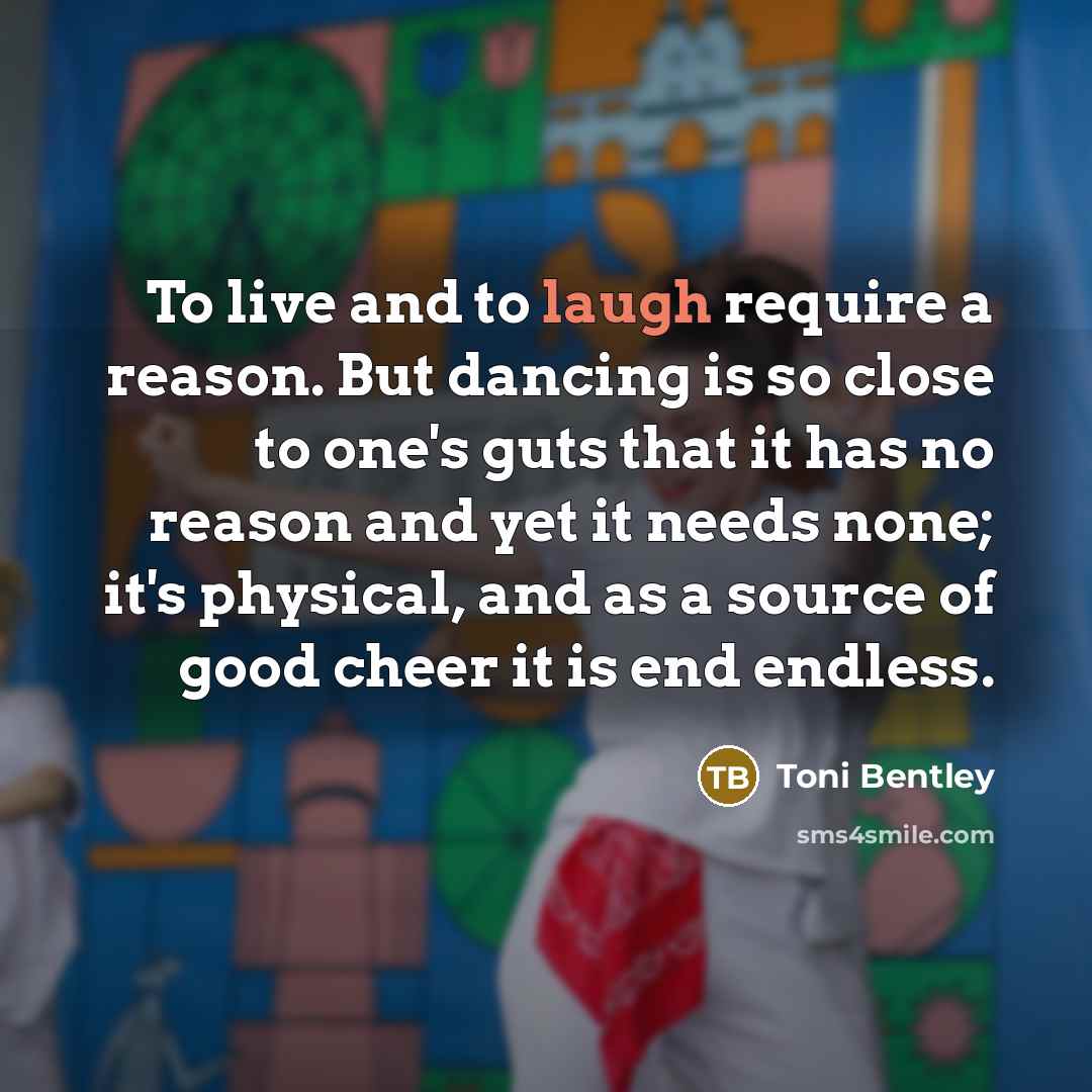 “To live and to laugh require a reason. But dancing…” quote by Toni Bentley