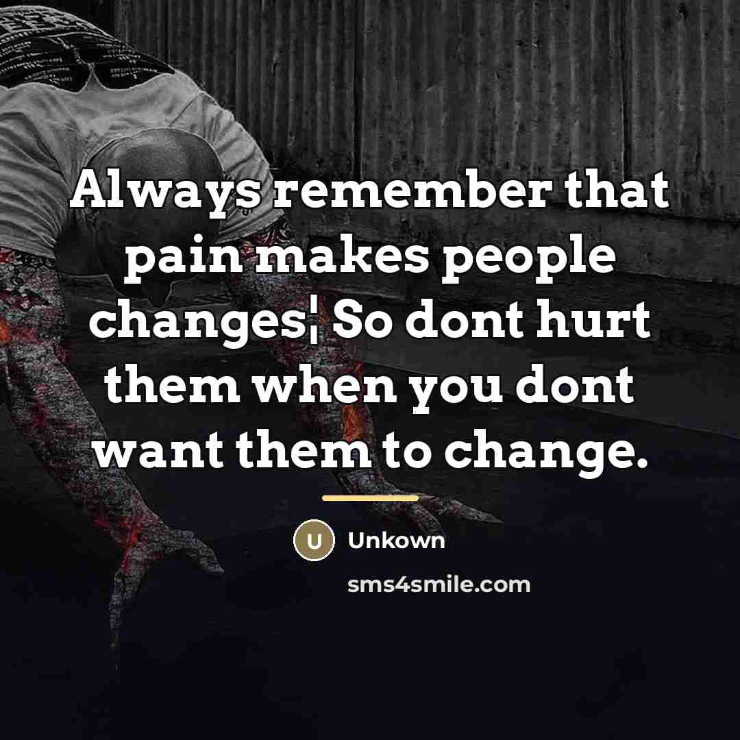 “Always remember that pain makes people changes¦ So dont hurt…” quote by Unkown