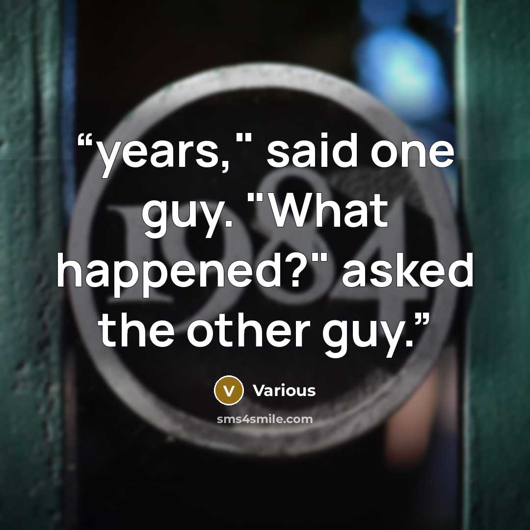 “years," said one guy. "What happened?" asked the other guy.” quote by Various