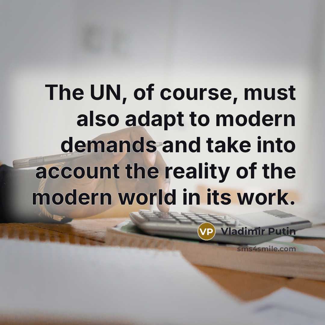 “The UN, of course, must also adapt to modern demands…” quote by Vladimir Putin