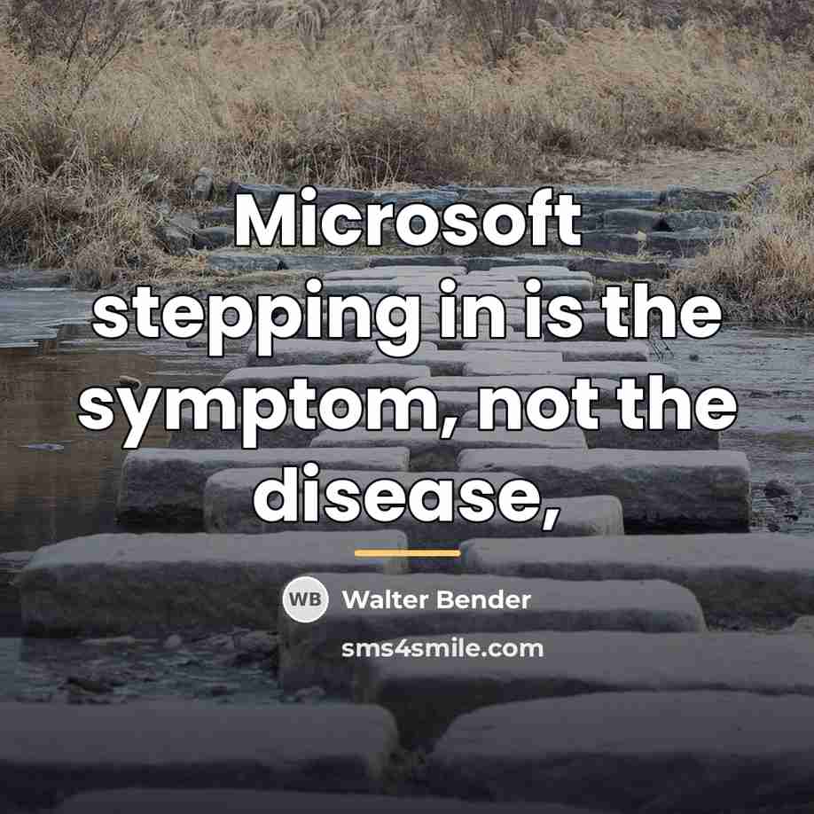 “Microsoft stepping in is the symptom, not the disease,…” quote by Walter Bender