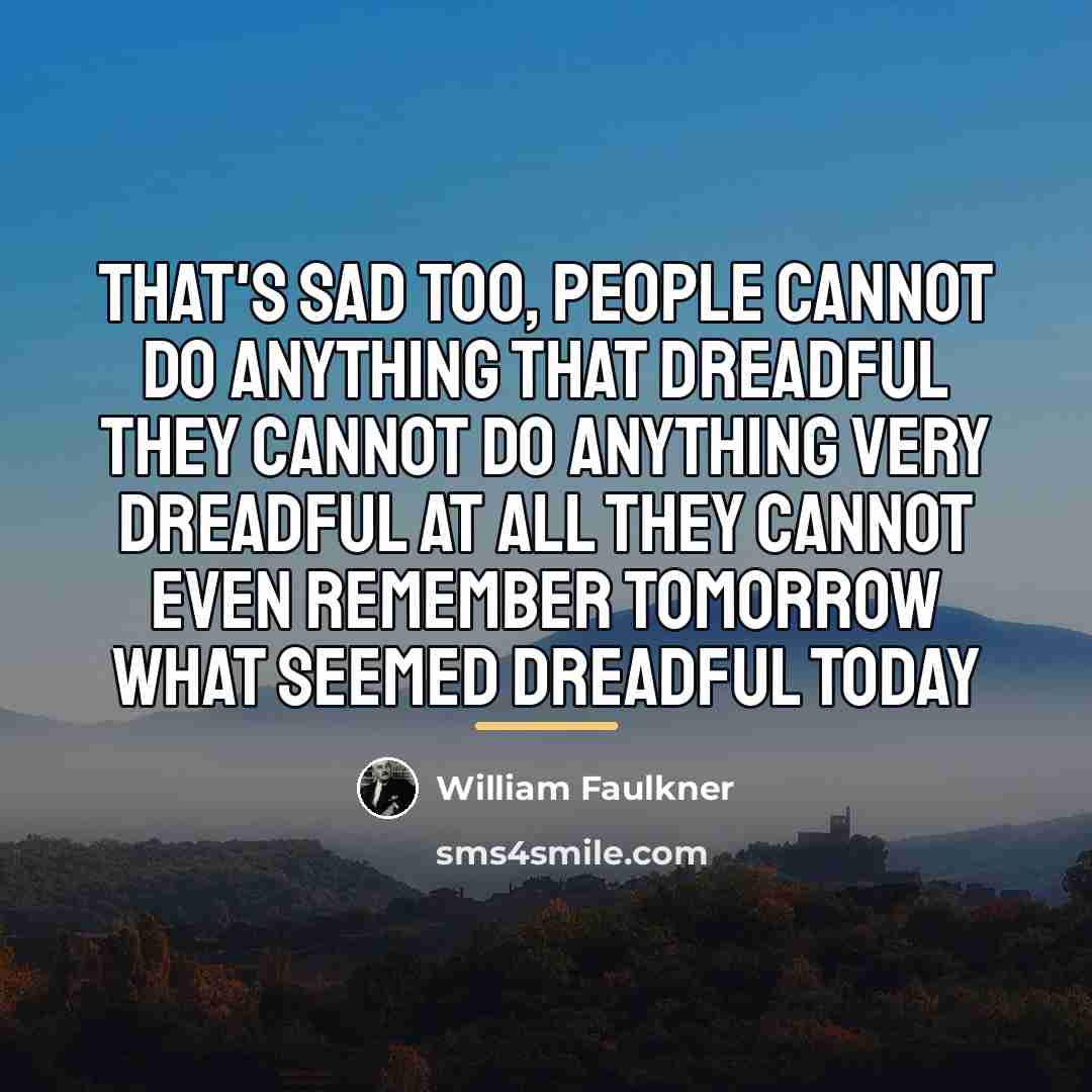 “That's sad too, people cannot do anything that dreadful they…” quote by William Faulkner