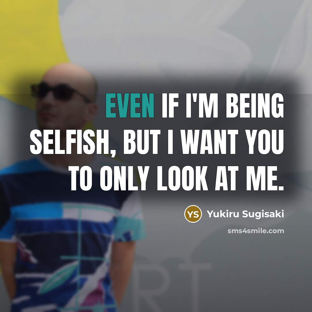 “Even if I'm being selfish, but I want you to…” quote by Yukiru Sugisaki