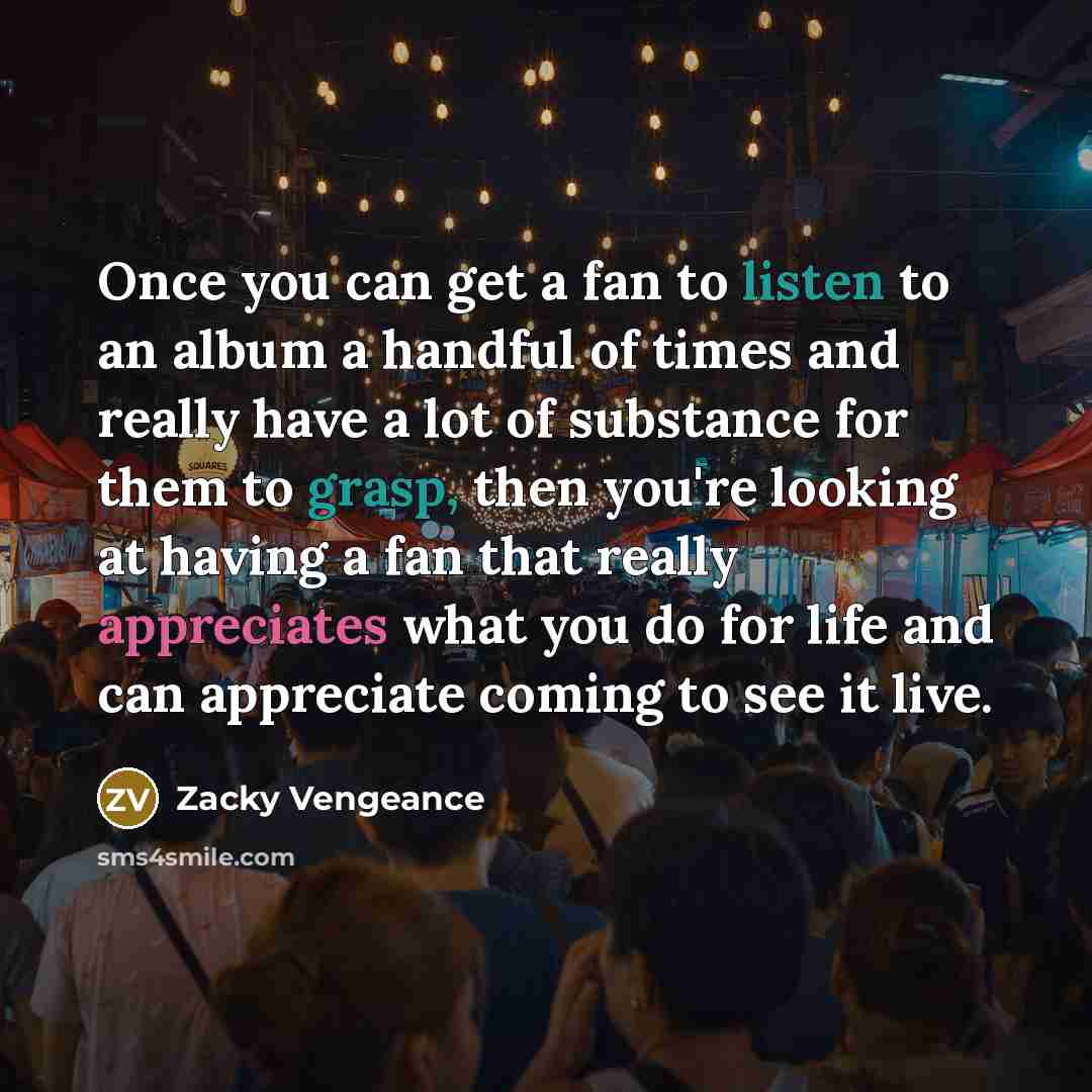 “Once you can get a fan to listen to an…” quote by Zacky Vengeance