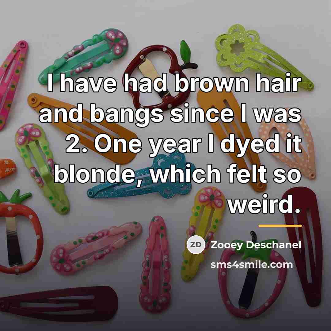 “I have had brown hair and bangs since I was…” quote by Zooey Deschanel