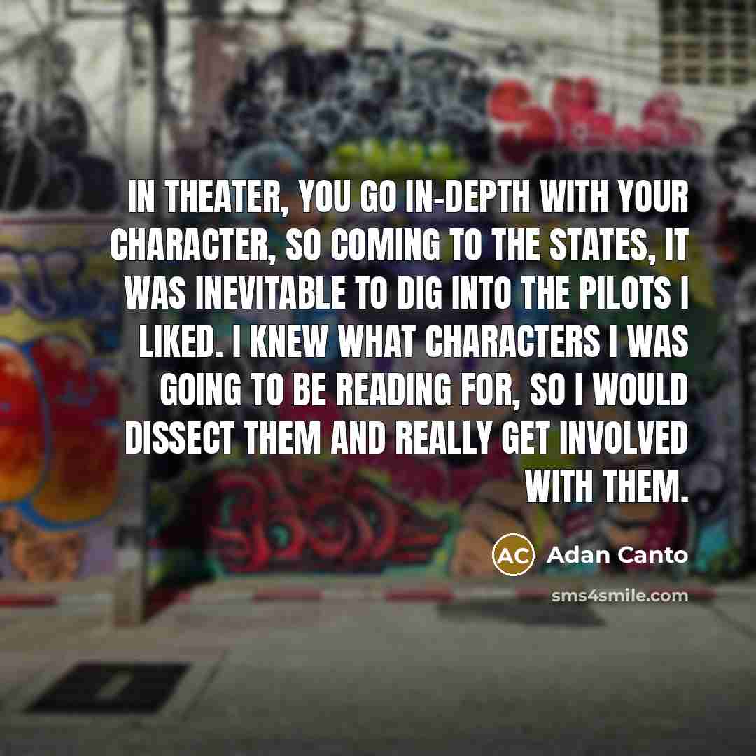“In theater, you go in-depth with your character, so coming…” quote by Adan Canto