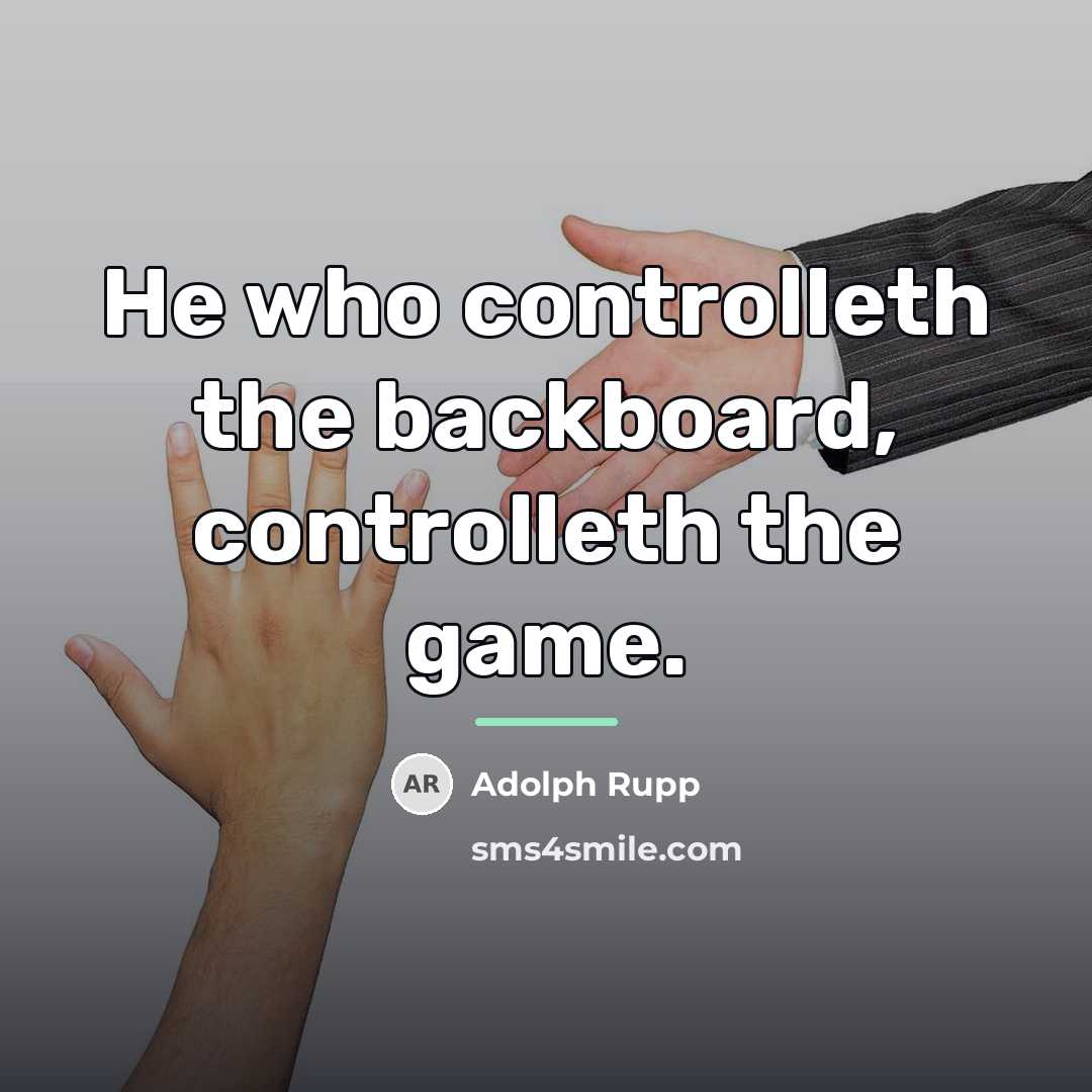 “He who controlleth the backboard, controlleth the game.…” quote by Adolph Rupp