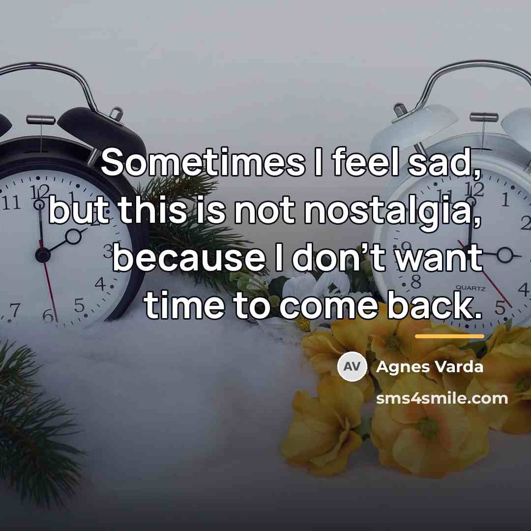“Sometimes I feel sad, but this is not nostalgia, because…” quote by Agnes Varda