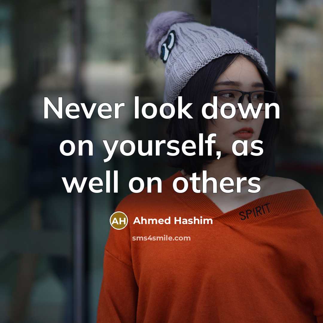 “Never look down on yourself, as well on others” quote by Ahmed Hashim