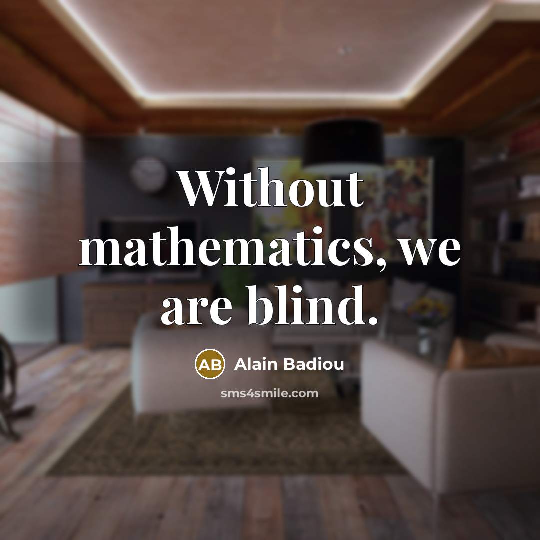 “Without mathematics, we are blind.…” quote by Alain Badiou