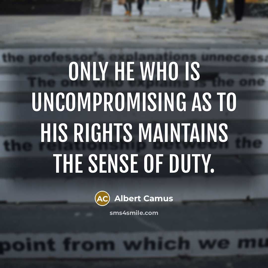“Only he who is uncompromising as to his rights maintains…” quote by Albert Camus
