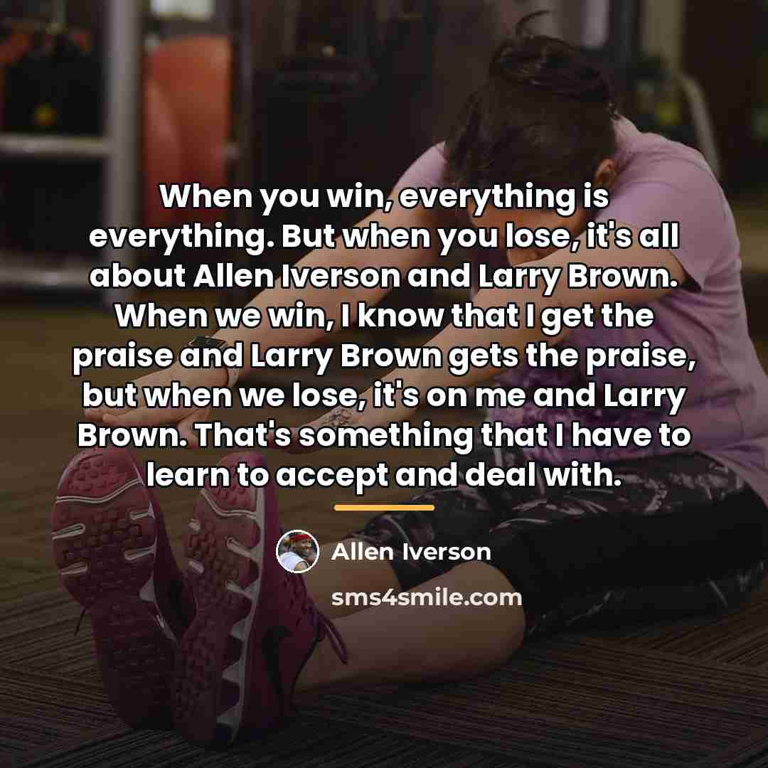 “When you win, everything is everything. But when you lose,…” quote by Allen Iverson