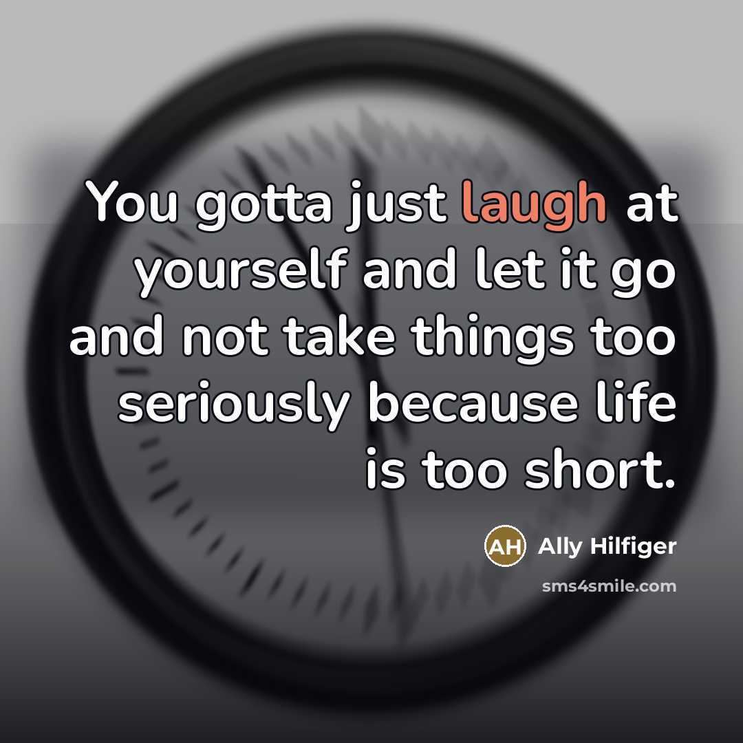 “You gotta just laugh at yourself and let it go…” quote by Ally Hilfiger