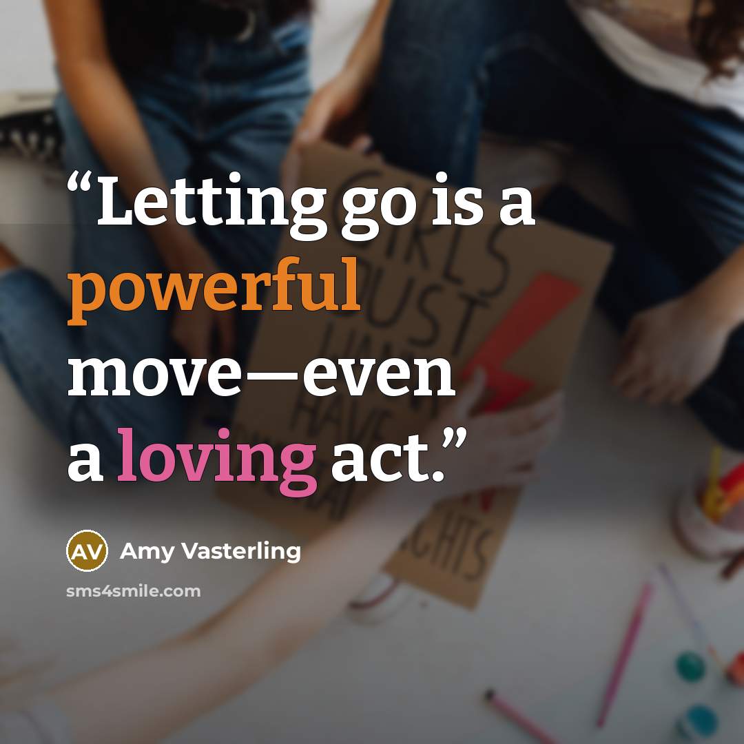 “Letting go is a powerful move—even a loving act.” quote by Amy Vasterling